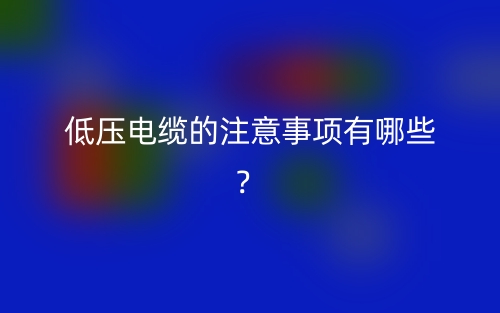 低压电缆的注意事项有哪些？(图1)