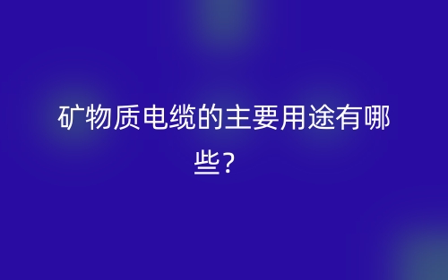 矿物质电缆的主要用途有哪些？(图1)