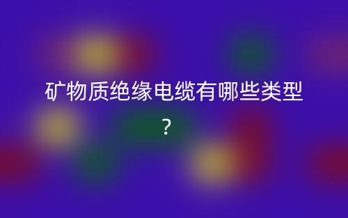 矿物质绝缘电缆有哪些类型？(图1)
