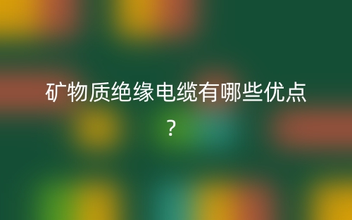 矿物质绝缘电缆有哪些优点？(图1)