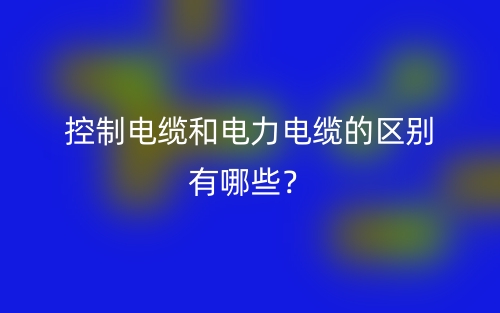 控制电缆和电力电缆的区别有哪些？(图1)
