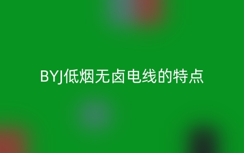 BYJ低烟无卤电线的特点(图1)