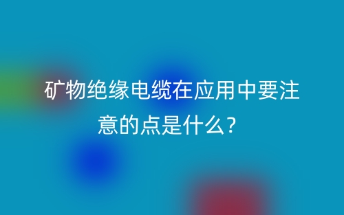 矿物绝缘电缆在应用中要注意的点是什么？(图1)