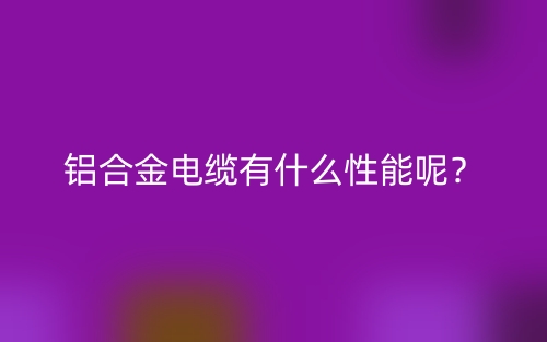 铝合金电缆有什么性能呢？(图1)