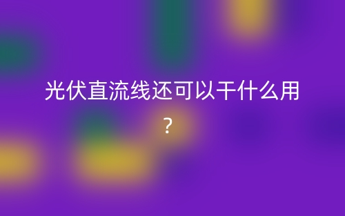 光伏直流线还可以干什么用？(图1)